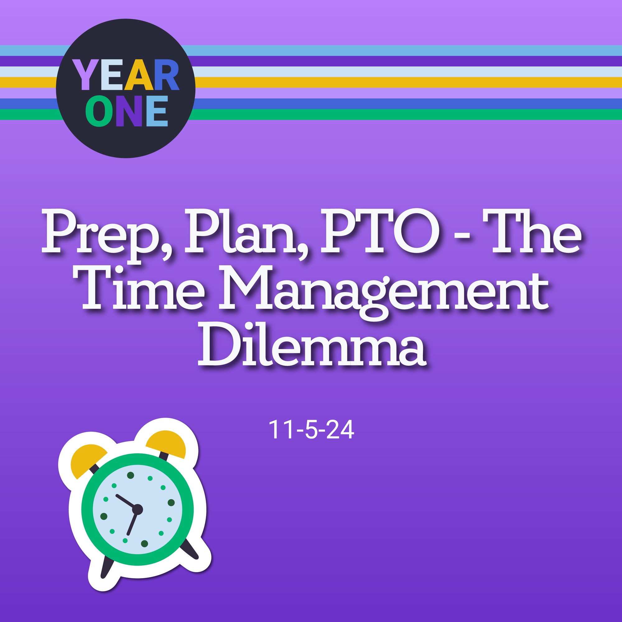 Purple graphic featuring the text "Prep, Plan, PTO - The Time Management Dilemma" with the date 11-5-24. At the top, discover the colorful Year One podcast logo and find an illustrated alarm clock at the bottom, capturing attention with vibrant detail.